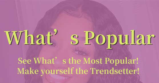 what is popular see what is the most popular! make yourself the trendsetter