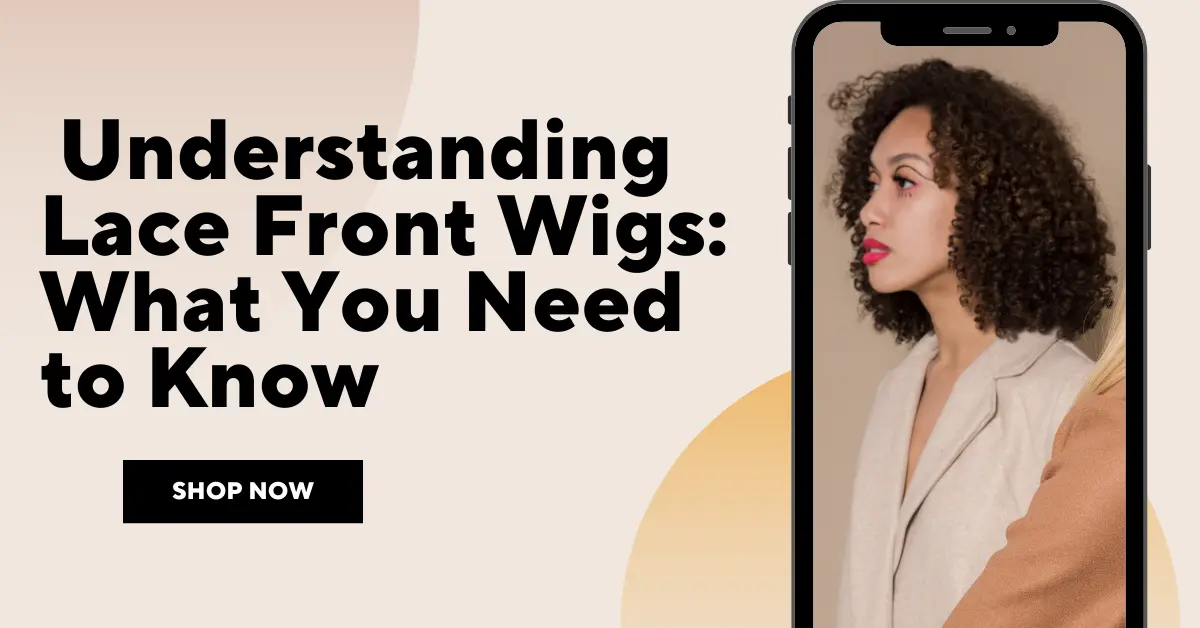Understanding Lace Front Wigs: What You Need to Know