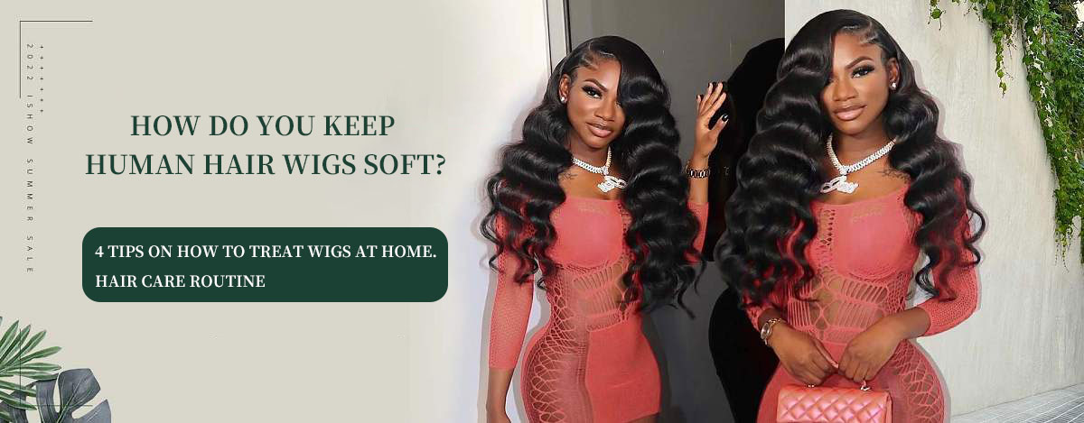 how to keep your human hair wigs soft?